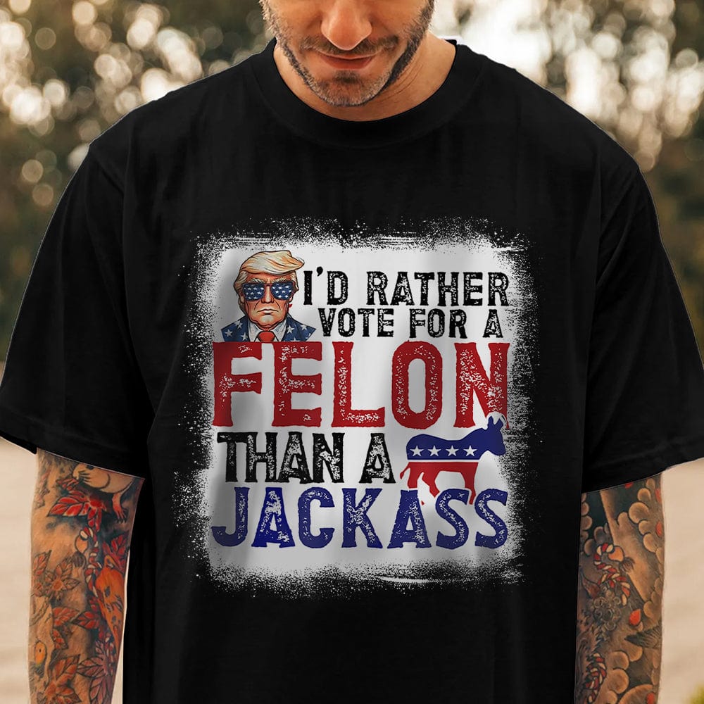 GeckoCustom I'd Rather Vote For A Felon Than A Jackass Dark Shirt HO82 890764