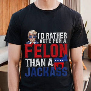 GeckoCustom I'd Rather Vote For A Felon Than A Jackass Trump Shirt DM01 891145