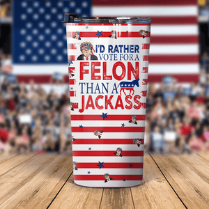GeckoCustom I'd Rather Vote For A Felon Than A Jackass Trump Tumbler 20oz TH10 N304 891173 20 oz