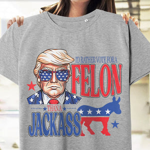 GeckoCustom I'd Rather Vote For A Felon Trump Shirt DM01 891149