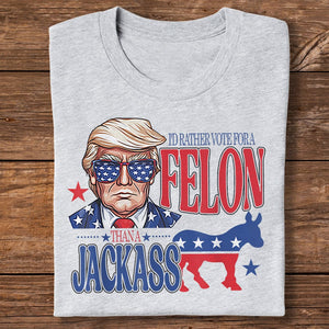 GeckoCustom I'd Rather Vote For A Felon Trump Shirt DM01 891149