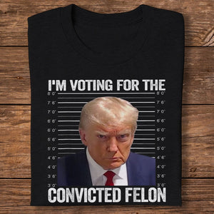 GeckoCustom I'm Voting For The Convicted Felon Funny Trump Dark Shirt HO82 890762 Women Tee / Black Color / S