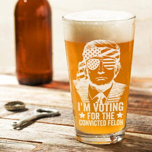 GeckoCustom I'm Voting For The Convicted Felon Trump 2024 Laser Engraved Beer Glass DM01 891159 16oz / 2 sides
