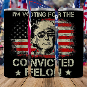 GeckoCustom I'm Voting For The Convicted Felon Trump 2024 Skinny Tumbler DM01 891289 20oz