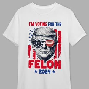 GeckoCustom I'm Voting For The Felon 2024 Personalized Gift Shirt HA75 890794