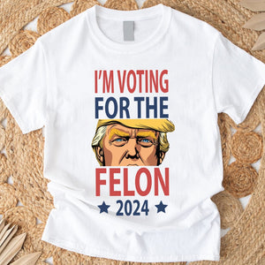 GeckoCustom I'm Voting For The Felon Donald Trump 2024 For Independence Day HO82 890810