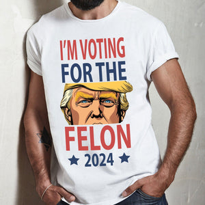 GeckoCustom I'm Voting For The Felon Donald Trump 2024 For Independence Day HO82 890810