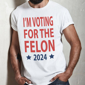GeckoCustom I'm Voting For The Felon President Trump 2024 HO82 890802