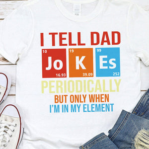 GeckoCustom I Tell Dad Jokes Periodically Element Birthday Bright Shirt HO82 893184