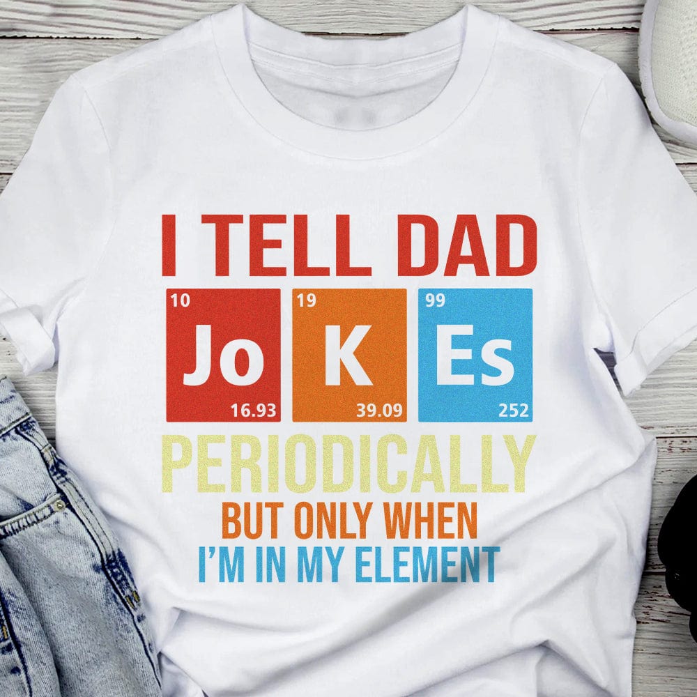 GeckoCustom I Tell Dad Jokes Periodically Element Birthday Bright Shirt HO82 893184