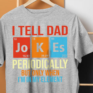 GeckoCustom I Tell Dad Jokes Periodically Element Birthday Bright Shirt HO82 893184