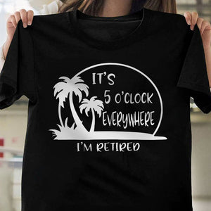 GeckoCustom It's 5 O'clock Everywhere I'm Retired Retirement Dark Shirt HO82 891364