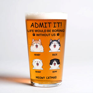 GeckoCustom Personalized Life Would Be Boring Without Me Cat Print Beer Glass HA75 891620 16oz / 1 side