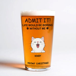 GeckoCustom Personalized Life Would Be Boring Without Me Cat Print Beer Glass HA75 891620 16oz / 1 side