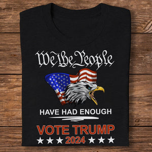 GeckoCustom Pro Republican VOTE TRUMP 2024 We the People Have Had Enough Shirt DM01 891291