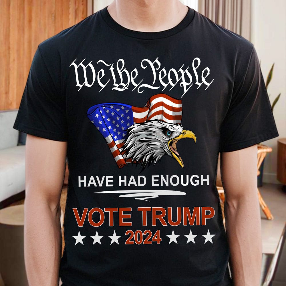 GeckoCustom Pro Republican VOTE TRUMP 2024 We the People Have Had Enough Shirt DM01 891291