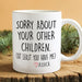 GeckoCustom Sorry About Your Other Children Mug Personalized Gift K228 890533