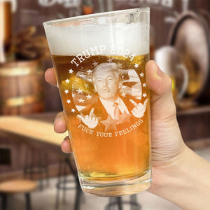 GeckoCustom Trump 2024 Fuck Your Feelings Print Beer Glass HA75 890924 16oz / 1 side