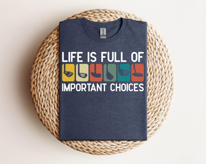 Life Is Full Of Important Choices Shirt, Course Funny Humor Joke, Sports Golf Comfort Colors TH10 898193