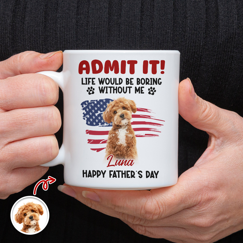 Custom Photo Life Would Be Boring Without Me White Mug For Dog And Cat Lovers LM32 893937