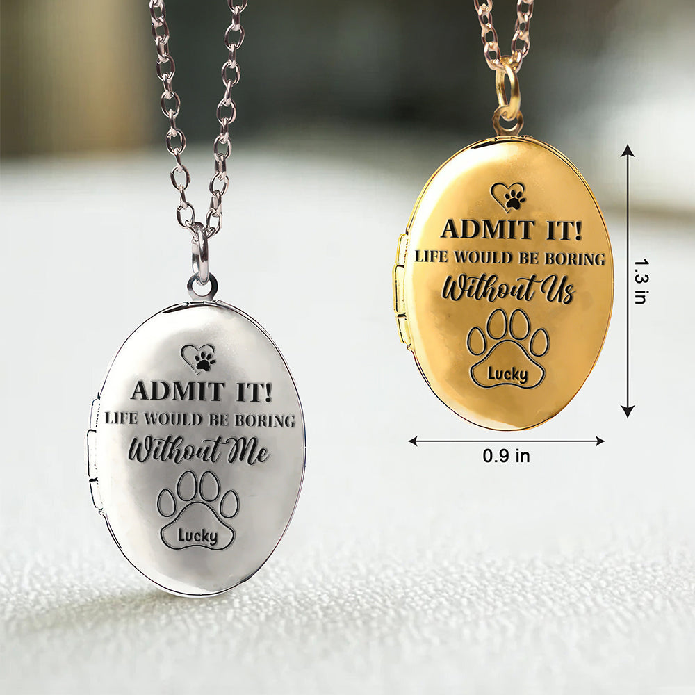 Custom Photo Life Would Be Boring Without Me Dog Cat Personalized Locket Necklace CH07 895574