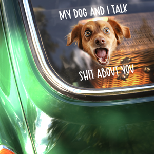 My Dog And I Talk Sh*t About You Custom Funny Dog Photo Car Window Decal Sticker CH07 910332
