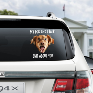 My Dog And I Talk Sh*t About You Custom Funny Dog Photo Car Window Decal Sticker CH07 910332