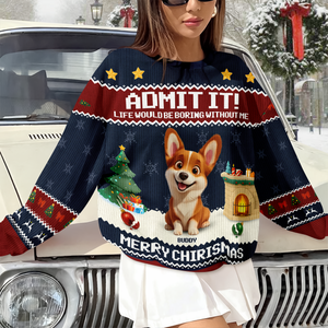 Admit It Life Would Be Boring Without Me Personalized Ugly Sweater CH07 899714
