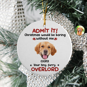 Custom Photo Admit it! Christmas Would be Boring Without Me Ceramic Ornament TH10 894895