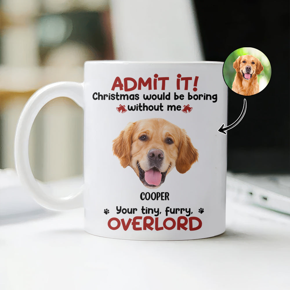 Custom Photo Admit it! Christmas Would be Boring Without Me Personalized Mug TH10 894897