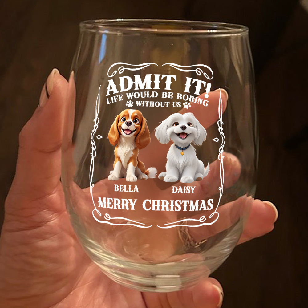 Admit it! Life Would Be Boring Without Us - Personalized Wine Glass CH07 899362