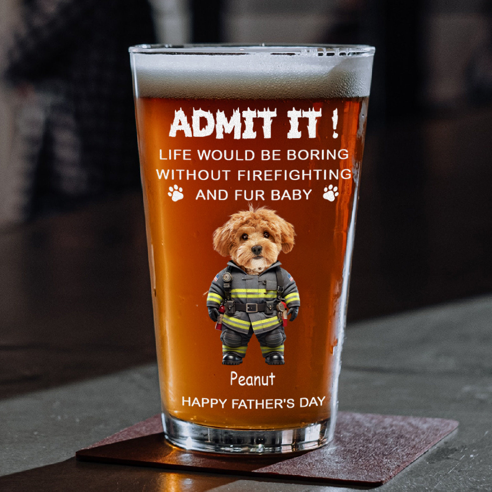 Custom Photo Life Would Be Boring Without Firefighting & Fur Baby Beer Glass For Dog Cat Lovers HO82 893776