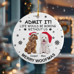 Custom Dog Cat Photo Life Would Be Boring Without Me Ceramic Ornament Christmas Gift CH07 896264