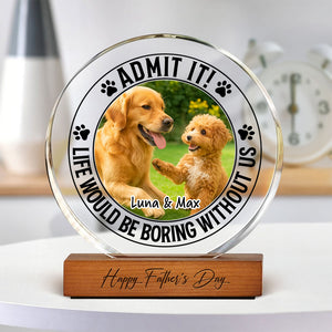 Custom Pet Photo Life Would Be Boring Without Me Round Acrylic Frame Block CH07 896044