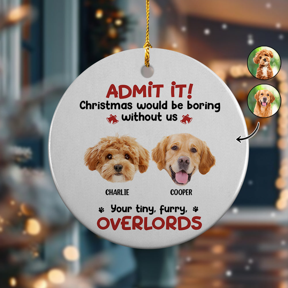 Custom Photo Admit it! Christmas Would be Boring Without Me Ceramic Ornament TH10 894895