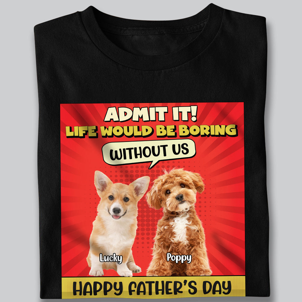 Custom Cute Dog Photo Life Would Be Boring Without Me Personalized Dark Shirt CH07 895924