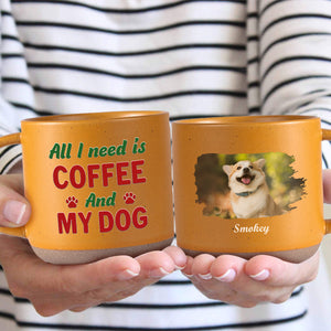 Custom Photo All I Need Is My Dog Pottery Mug TH10 892153