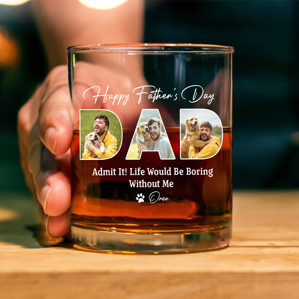 Custom Photo Happy Father's Day Life Would Be Boring Without Me Whiskey Glass HO82 893882