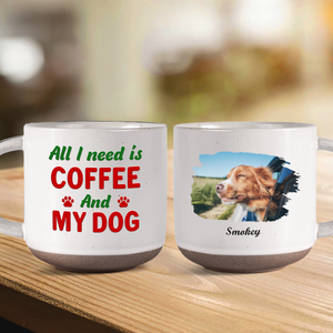 Custom Photo All I Need Is My Dog Pottery Mug TH10 892153