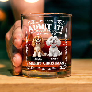 Admit it! Life Would Be Boring Without Us - Personalized Whiskey Glass CH07 899364