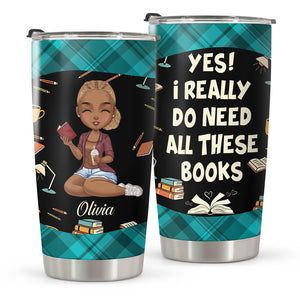 I Really Do Need All These Books Tumbler Personalized Gift For Book Lovers, Bookworms, Readers HO82 894438