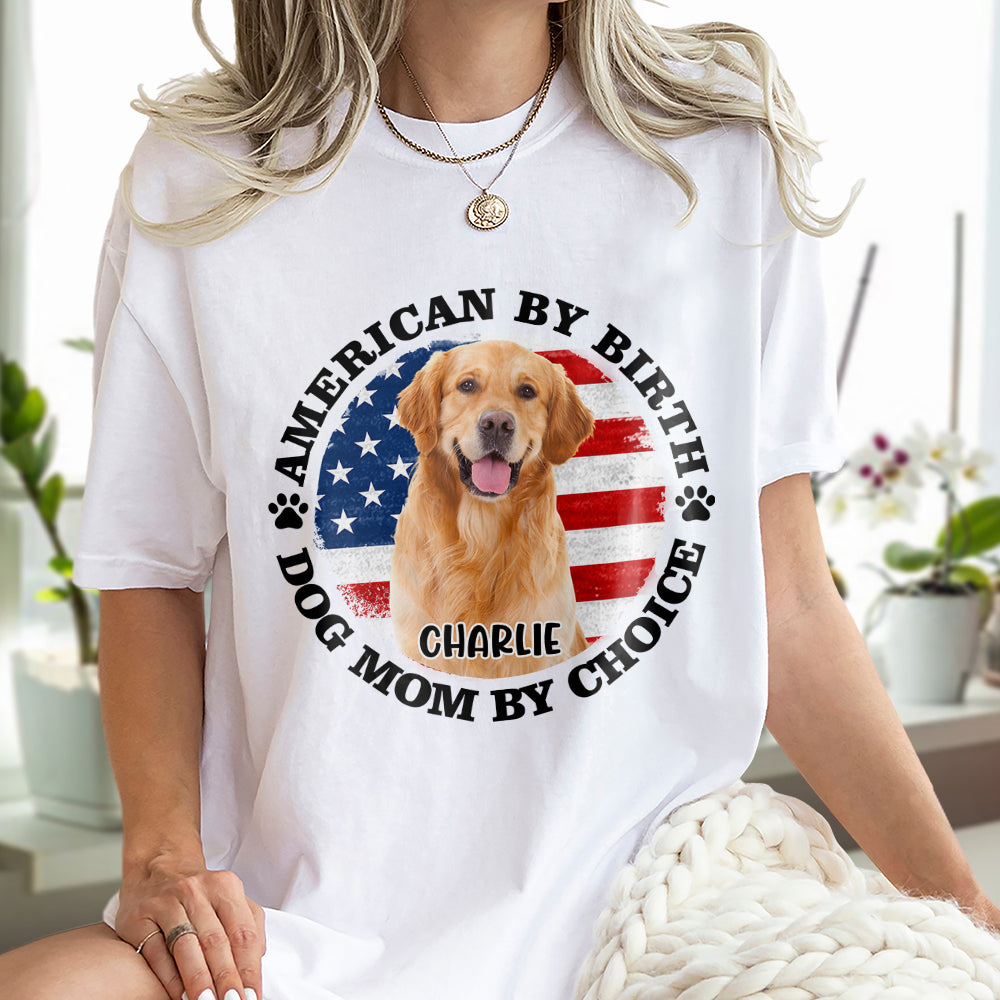 Custom Photo American By Birth, Dog Mom By Choice Bright Shirt HA75 892538