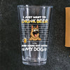 Personalized I Just Want To Drink Beer Wirth My Dog Print Beer Glass LM32 893379