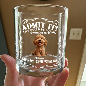 Admit it! Life Would Be Boring Without Us - Personalized Whiskey Glass CH07 899364