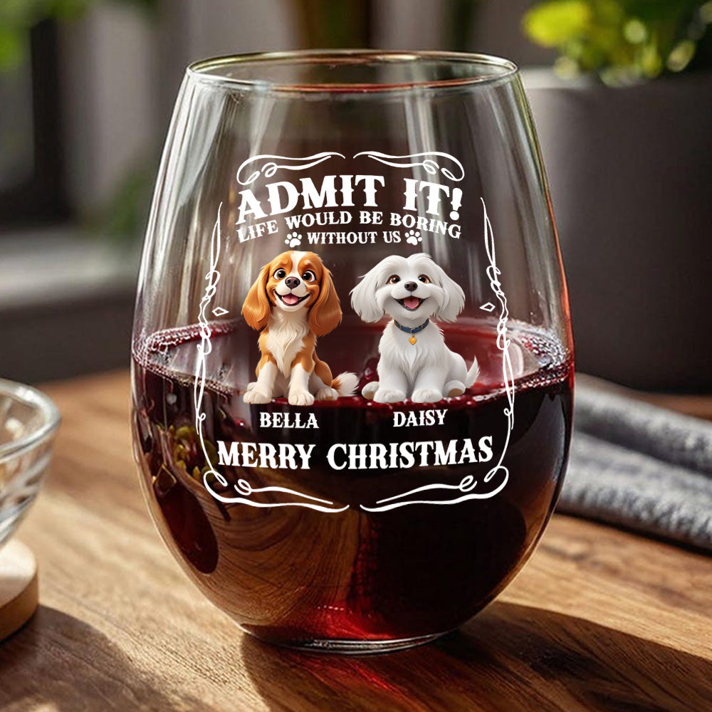 Admit it! Life Would Be Boring Without Us - Personalized Wine Glass CH07 899362