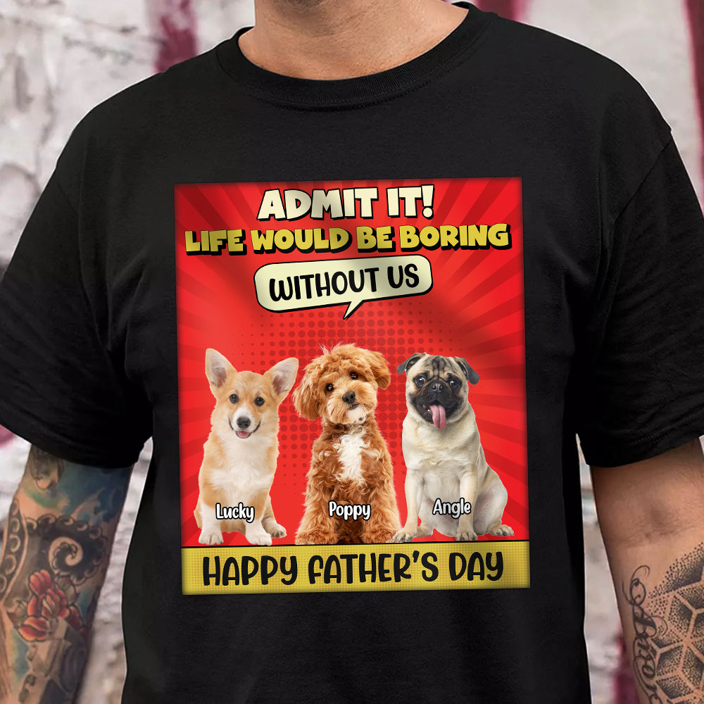 Custom Cute Dog Photo Life Would Be Boring Without Me Personalized Dark Shirt CH07 895924