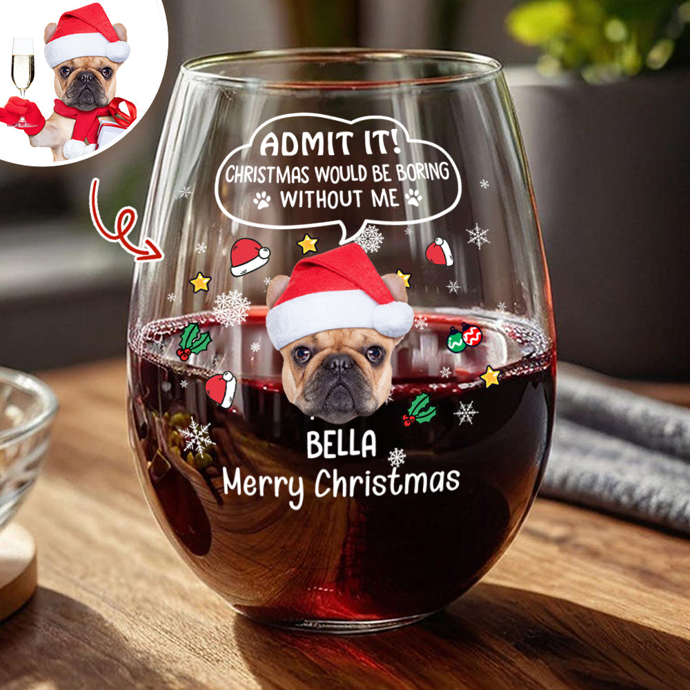 Custom Photo Admit it! Christmas Would Be Boring Without Me Stemless Wine Glass CH07 896416