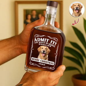 Custom Photo Admit It Life Would Be Boring Without Me Whiskey Bottle For Dog Lover TH10 896649