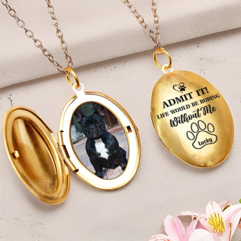 Custom Photo Life Would Be Boring Without Me Dog Cat Personalized Locket Necklace CH07 895574