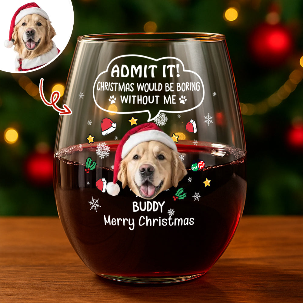 Custom Photo Admit it! Christmas Would Be Boring Without Me Stemless Wine Glass CH07 896416